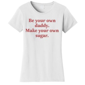 Be Your Own Daddy Make Your Own Sugar Women's T-Shirt