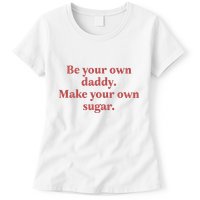 Be Your Own Daddy Make Your Own Sugar Womens T-Shirt