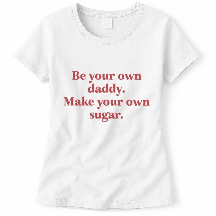 Be Your Own Daddy Make Your Own Sugar Womens T-Shirt