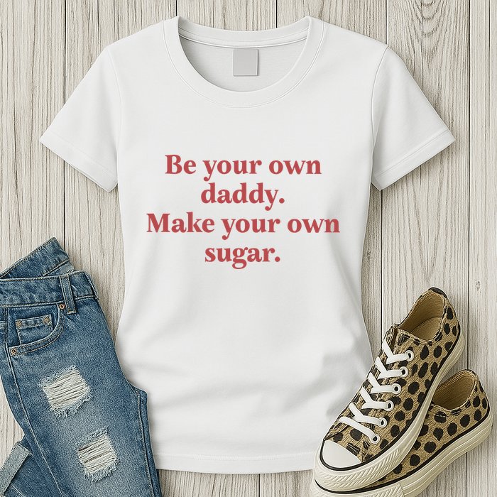 Be Your Own Daddy Make Your Own Sugar Womens T-Shirt