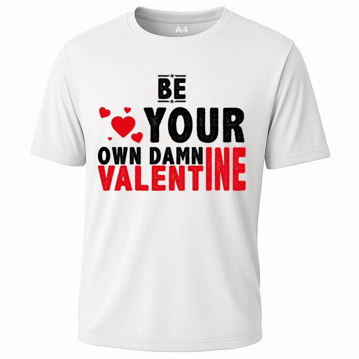 Be Your Own Damn Valentine Valentines Day Love Cooling Performance Crew T-Shirt