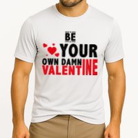 Be Your Own Damn Valentine Valentines Day Love Cooling Performance Crew T-Shirt