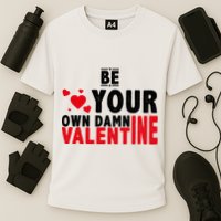Be Your Own Damn Valentine Valentines Day Love Cooling Performance Crew T-Shirt