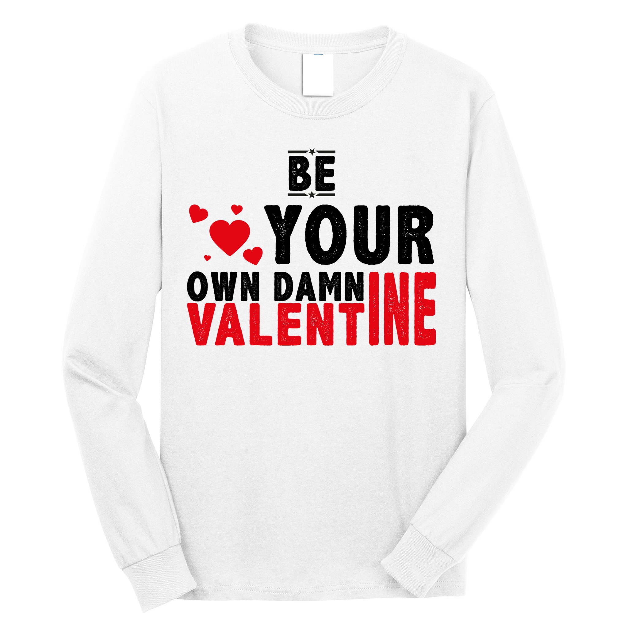 Be Your Own Damn Valentine Valentines Day Love Long Sleeve Shirt