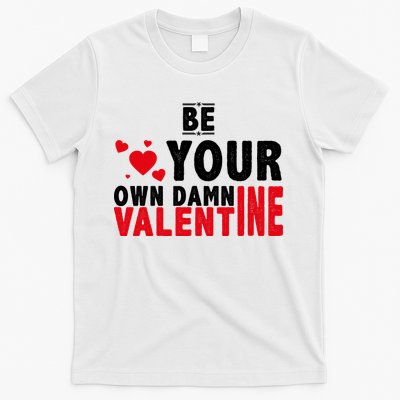 Be Your Own Damn Valentine Valentines Day Love T-Shirt