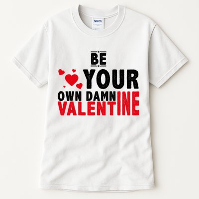 Be Your Own Damn Valentine Valentines Day Love Tall T-Shirt