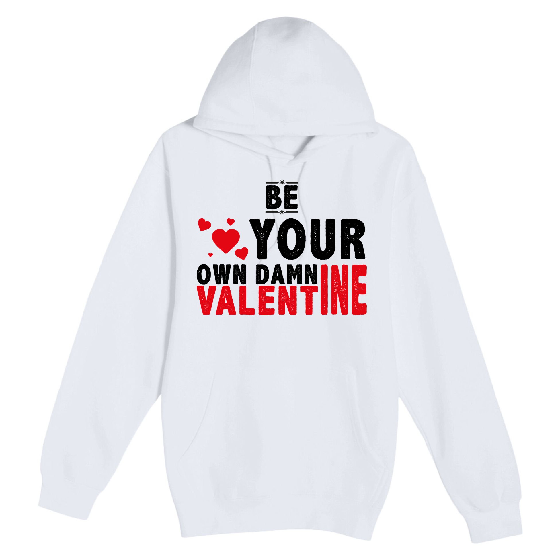 Be Your Own Damn Valentine Valentines Day Love Premium Pullover Hoodie