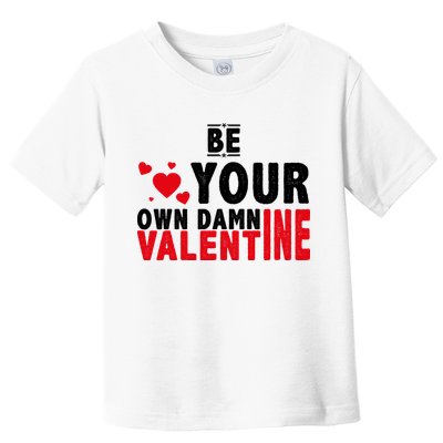 Be Your Own Damn Valentine Valentines Day Love Toddler T-Shirt