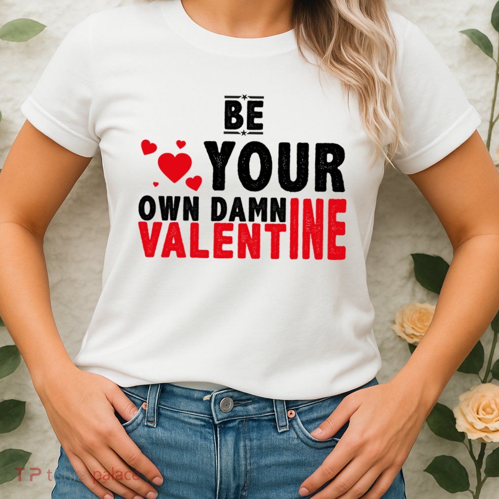 Be Your Own Damn Valentine Valentines Day Love Womens T-Shirt