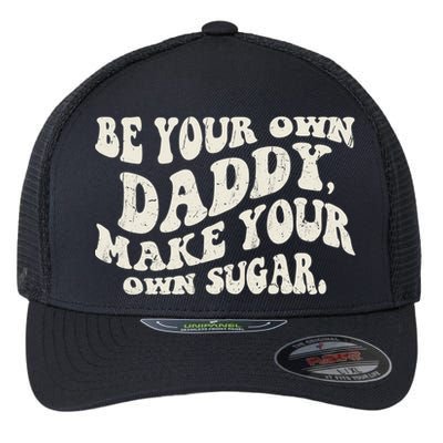 Be Your Own Daddy Make Your Own Sugar Flexfit Unipanel Trucker Cap