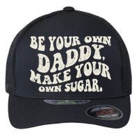 Be Your Own Daddy Make Your Own Sugar Flexfit Unipanel Trucker Cap