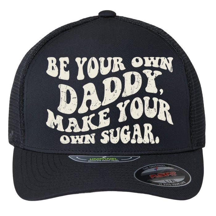 Be Your Own Daddy Make Your Own Sugar Flexfit Unipanel Trucker Cap