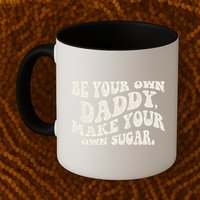 Be Your Own Daddy Make Your Own Sugar Mug