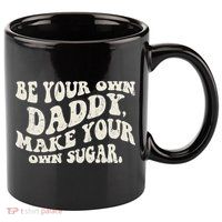 Be Your Own Daddy Make Your Own Sugar 11oz C Handle Ceramic Mug