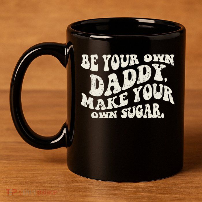 Be Your Own Daddy Make Your Own Sugar 11oz C Handle Ceramic Mug