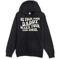 Be Your Own Daddy Make Your Own Sugar Premium Pullover Hoodie
