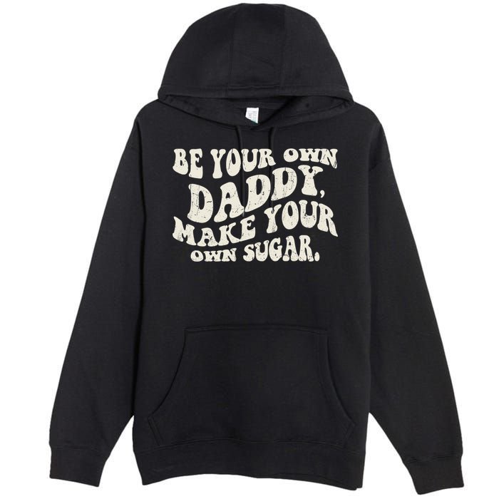 Be Your Own Daddy Make Your Own Sugar Premium Pullover Hoodie
