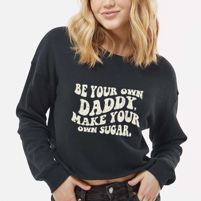 Be Your Own Daddy Make Your Own Sugar Cropped Pullover Crew