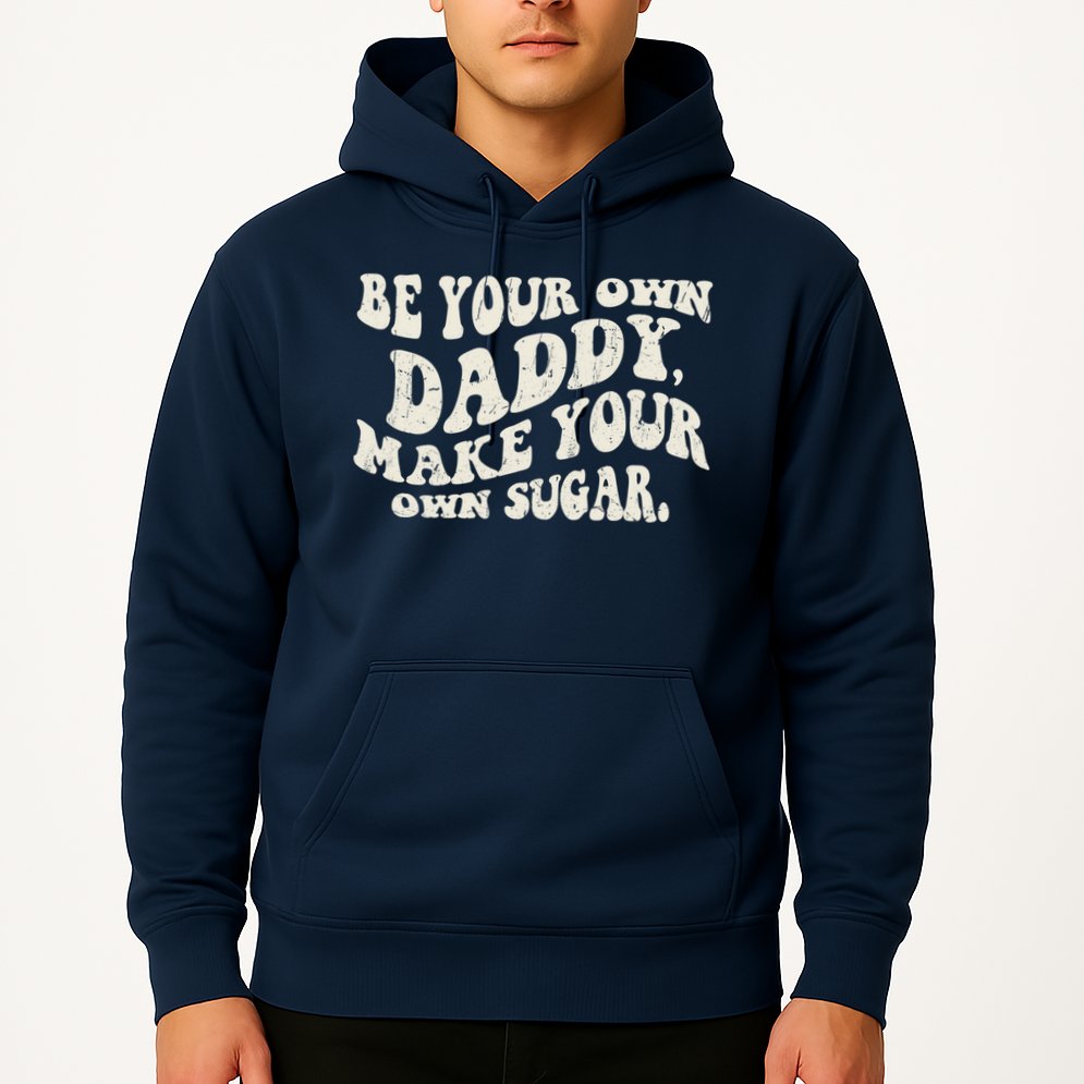 Be Your Own Daddy Make Your Own Sugar Hoodie