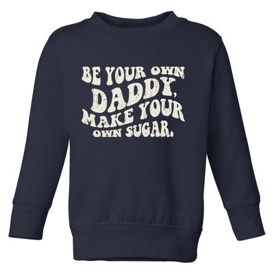 Be Your Own Daddy Make Your Own Sugar Toddler Sweatshirt