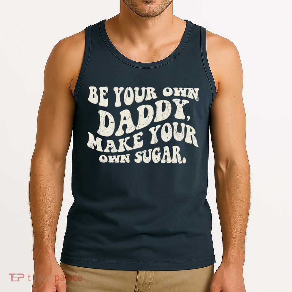 Be Your Own Daddy Make Your Own Sugar Tank Top
