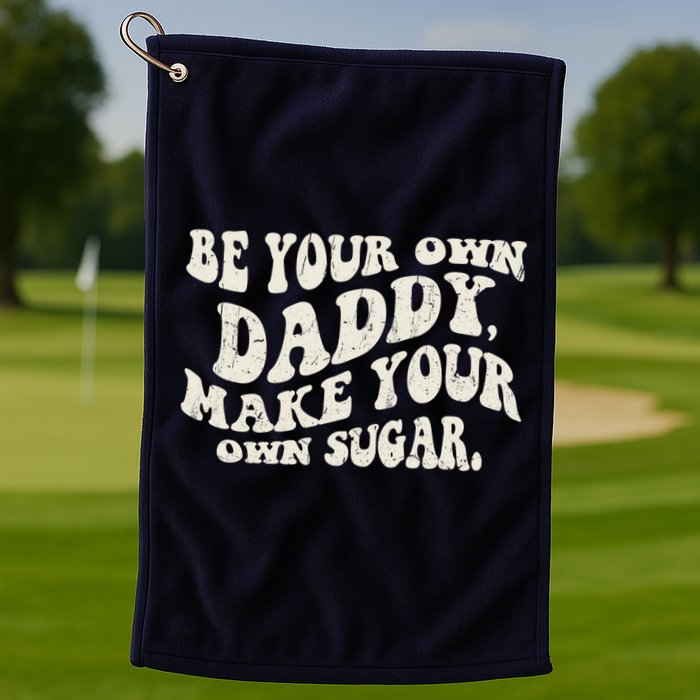 Be Your Own Daddy Make Your Own Sugar Golf Towel