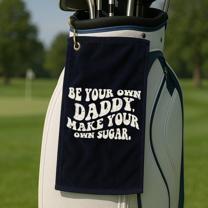 Be Your Own Daddy Make Your Own Sugar Golf Towel