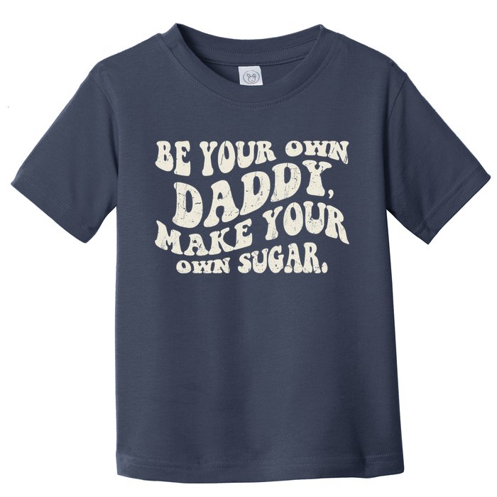 Be Your Own Daddy Make Your Own Sugar Toddler T-Shirt