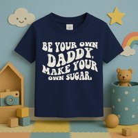 Be Your Own Daddy Make Your Own Sugar Toddler T-Shirt