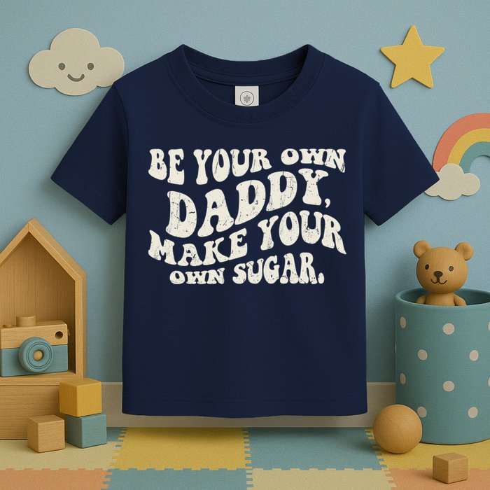 Be Your Own Daddy Make Your Own Sugar Toddler T-Shirt