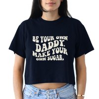 Be Your Own Daddy Make Your Own Sugar Crop Top