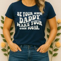 Be Your Own Daddy Make Your Own Sugar Womens T-Shirt