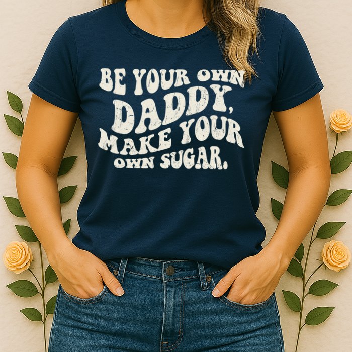 Be Your Own Daddy Make Your Own Sugar Womens T-Shirt