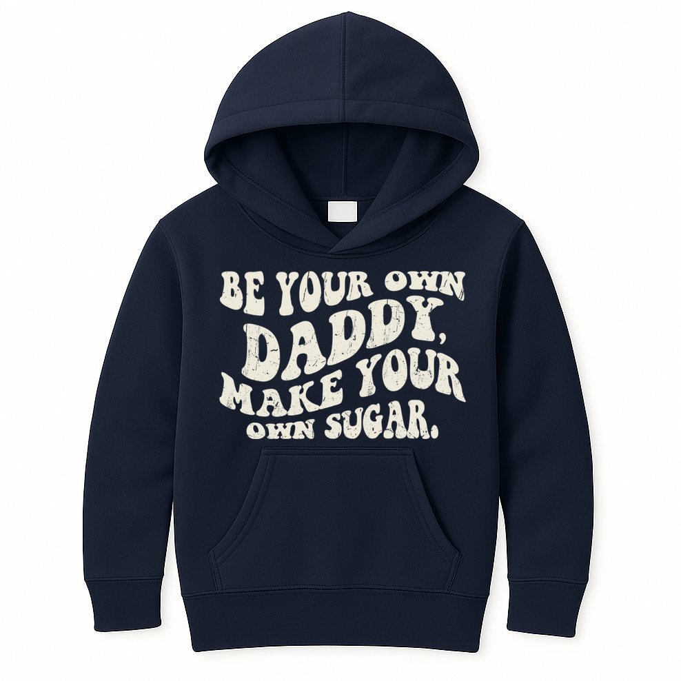Be Your Own Daddy Make Your Own Sugar Kids Hoodie