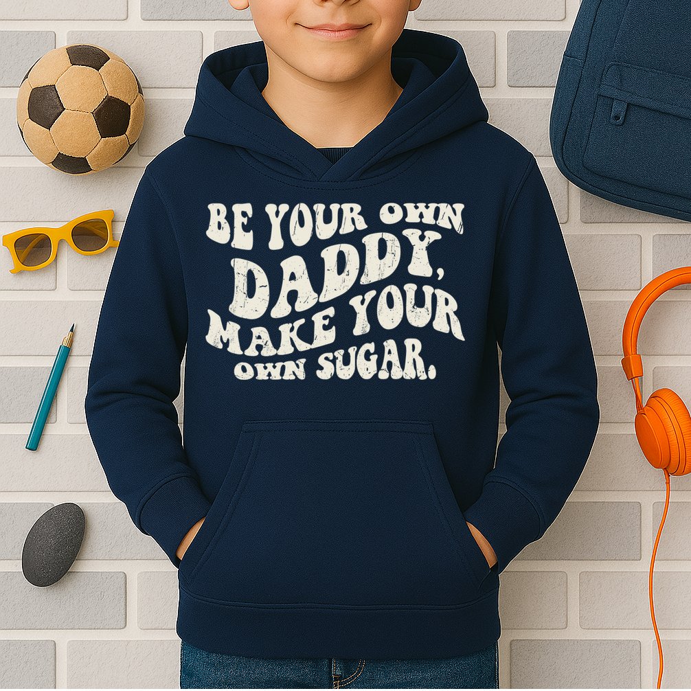 Be Your Own Daddy Make Your Own Sugar Kids Hoodie