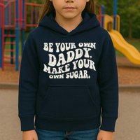 Be Your Own Daddy Make Your Own Sugar Kids Hoodie