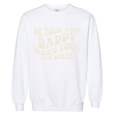 Be Your Own Daddy Make Your Own Sugar Garment-Dyed Sweatshirt