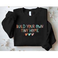 Build Your Own Tiny Home Tiny Home Buyer Sweatshirt