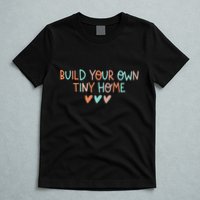 Build Your Own Tiny Home Tiny Home Buyer T-Shirt