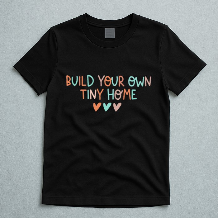 Build Your Own Tiny Home Tiny Home Buyer T-Shirt