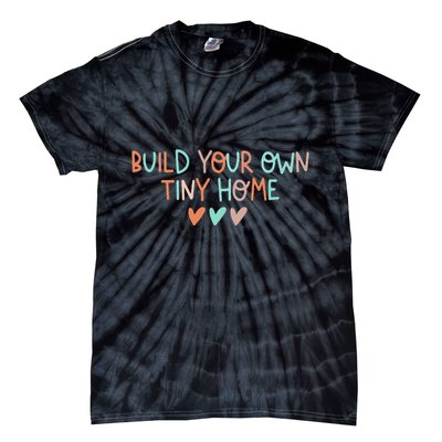 Build Your Own Tiny Home Tiny Home Buyer Tie-Dye T-Shirt