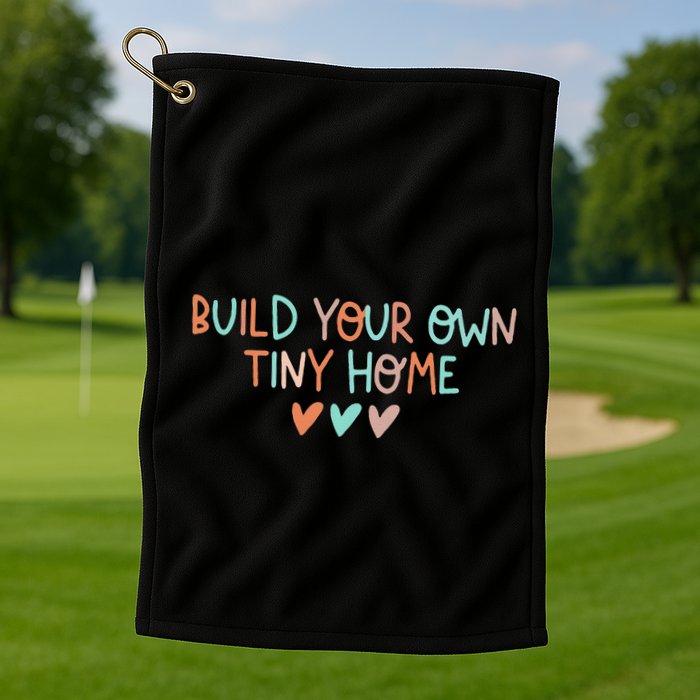 Build Your Own Tiny Home Tiny Home Buyer Golf Towel