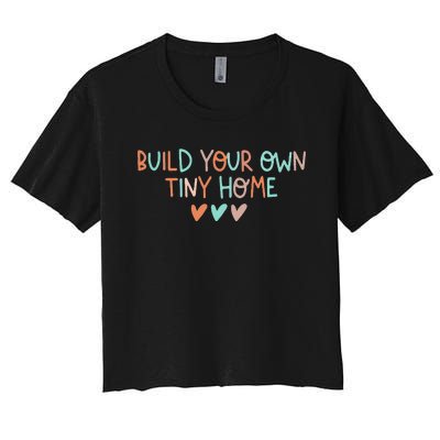 Build Your Own Tiny Home Tiny Home Buyer Women's Crop Top Tee