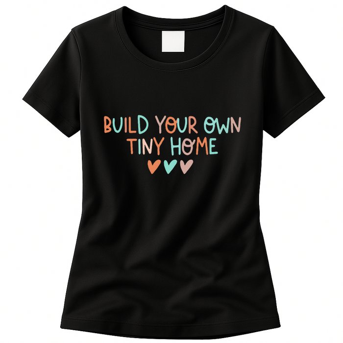 Build Your Own Tiny Home Tiny Home Buyer Womens T-Shirt