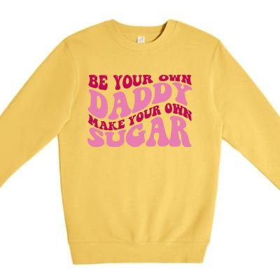 Be Your Own Daddy Make Your Own Sugar Premium Crewneck Sweatshirt