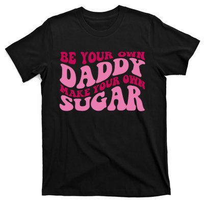 Be Your Own Daddy Make Your Own Sugar T-Shirt