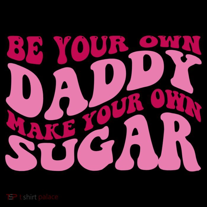Be Your Own Daddy Make Your Own Sugar Button