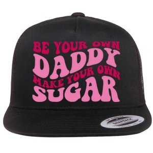 Be Your Own Daddy Make Your Own Sugar Flat Bill Trucker Hat