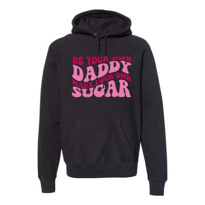 Be Your Own Daddy Make Your Own Sugar Premium Hoodie