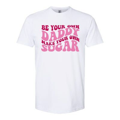 Be Your Own Daddy Make Your Own Sugar Softstyle CVC T-Shirt